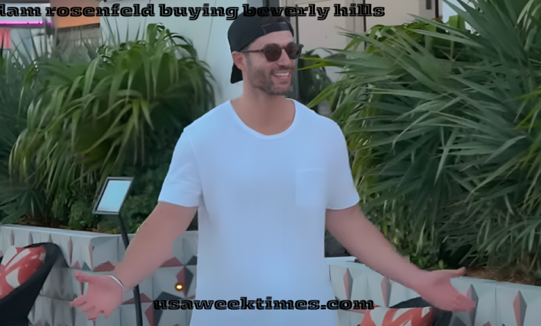 adam rosenfeld buying beverly hills