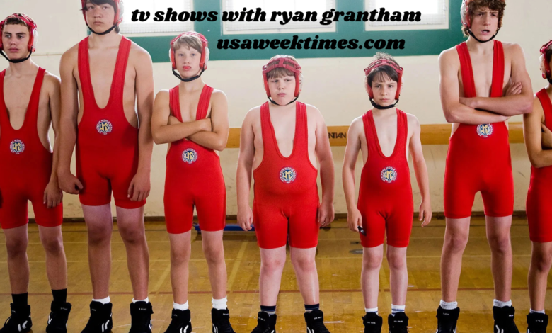 tv shows with ryan grantham