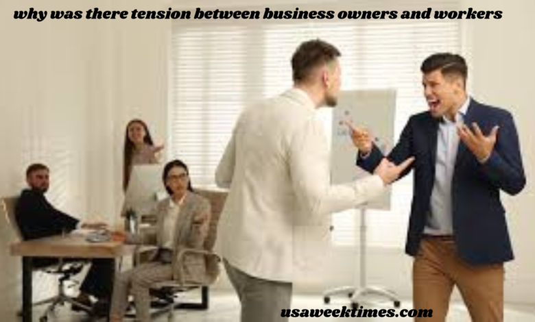 why was there tension between business owners and workers