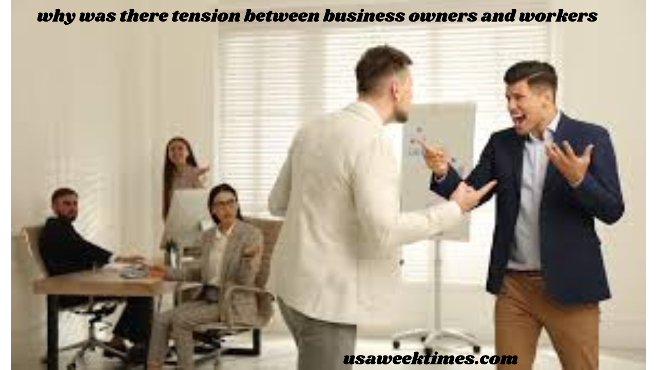 why was there tension between business owners and workers